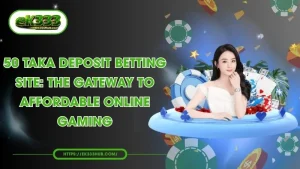 50 Taka Deposit Betting Site: The Gateway to Online Gaming