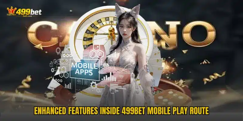 Enhanced features inside 499BET Mobile Play Route